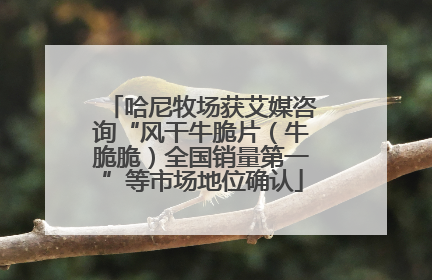 哈尼牧场获艾媒咨询“风干牛脆片（牛脆脆）全国销量第一”等市场地位确认