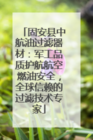 固安县中航油过滤器材：军工品质护航航空燃油安全，全球信赖的过滤技术专家