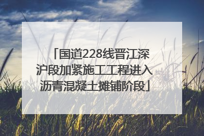 国道228线晋江深沪段加紧施工工程进入沥青混凝土摊铺阶段