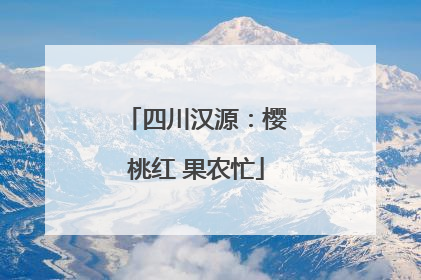四川汉源：樱桃红 果农忙