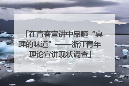 在青春宣讲中品咂“真理的味道”——浙江青年理论宣讲现状调查