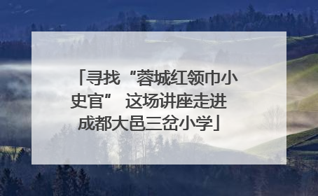 寻找“蓉城红领巾小史官” 这场讲座走进成都大邑三岔小学