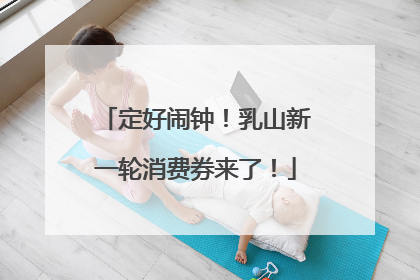 定好闹钟！乳山新一轮消费券来了！