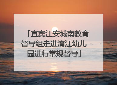 宜宾江安城南教育督导组走进淯江幼儿园进行常规督导