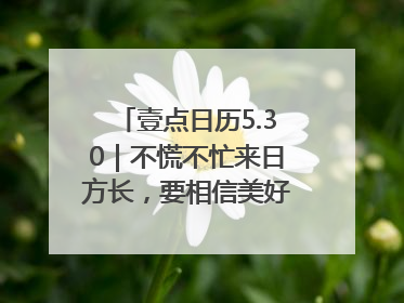 壹点日历5.30｜不慌不忙来日方长，要相信美好都在路上！早安