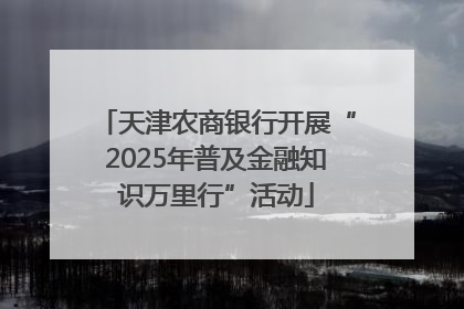 天津农商银行开展“2025年普及金融知识万里行”活动