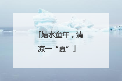 嬉水童年，清凉一“夏”