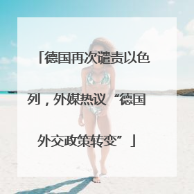 德国再次谴责以色列，外媒热议“德国外交政策转变”