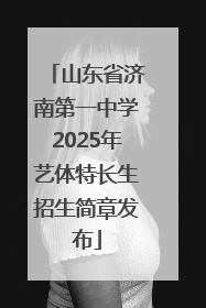 山东省济南第一中学2025年艺体特长生招生简章发布