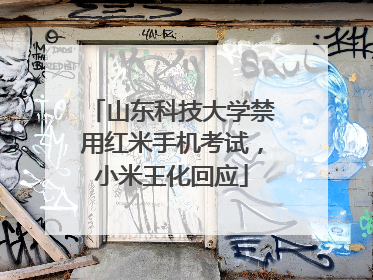 山东科技大学禁用红米手机考试，小米王化回应