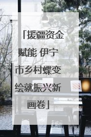 援疆资金赋能 伊宁市乡村蝶变绘就振兴新画卷