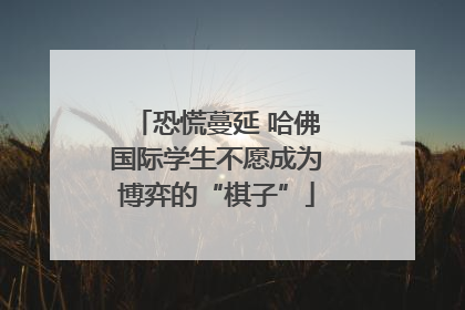 恐慌蔓延 哈佛国际学生不愿成为博弈的“棋子”