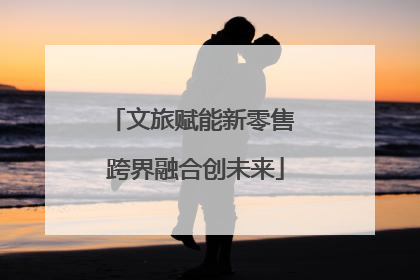 文旅赋能新零售 跨界融合创未来