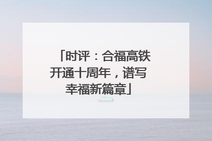 时评：合福高铁开通十周年，谱写幸福新篇章