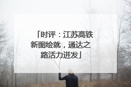 时评：江苏高铁新图绘就，通达之路活力迸发