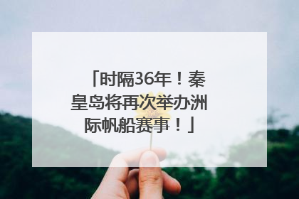 时隔36年！秦皇岛将再次举办洲际帆船赛事！