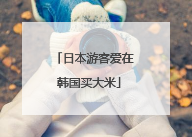 日本游客爱在韩国买大米