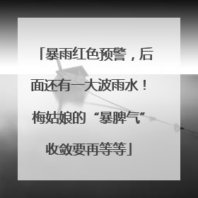 暴雨红色预警，后面还有一大波雨水！梅姑娘的“暴脾气”收敛要再等等