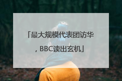 最大规模代表团访华，BBC读出玄机