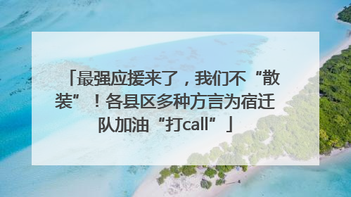 最强应援来了，我们不“散装”！各县区多种方言为宿迁队加油“打call”