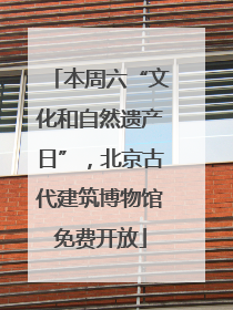 本周六“文化和自然遗产日”，北京古代建筑博物馆免费开放