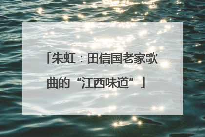 朱虹：田信国老家歌曲的“江西味道”