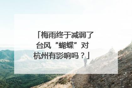 梅雨终于减弱了 台风“蝴蝶”对杭州有影响吗？