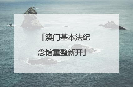 澳门基本法纪念馆重整新开