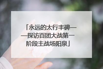 永远的太行丰碑——探访百团大战第一阶段主战场阳泉