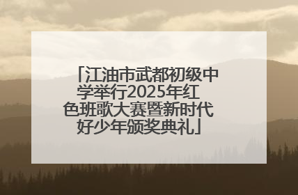 江油市武都初级中学举行2025年红色班歌大赛暨新时代好少年颁奖典礼