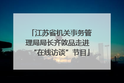 江苏省机关事务管理局局长齐敦品走进“在线访谈”节目