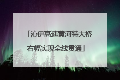 沁伊高速黄河特大桥右幅实现全线贯通