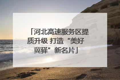 河北高速服务区提质升级 打造“美好冀驿”新名片