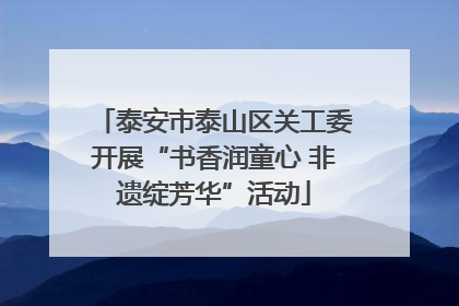 泰安市泰山区关工委开展“书香润童心 非遗绽芳华”活动