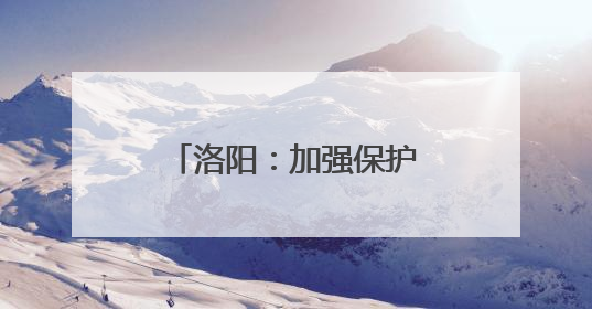 洛阳：加强保护传承 非遗之美绽放时代新韵
