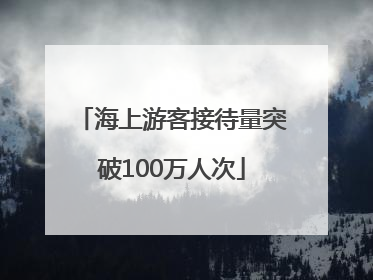 海上游客接待量突破100万人次