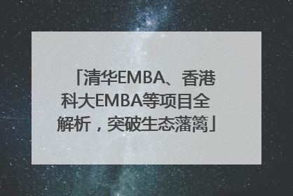 清华EMBA、香港科大EMBA等项目全解析，突破生态藩篱