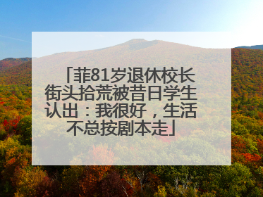 菲81岁退休校长街头拾荒被昔日学生认出：我很好，生活不总按剧本走