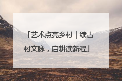 艺术点亮乡村｜续古村文脉，启耕读新程