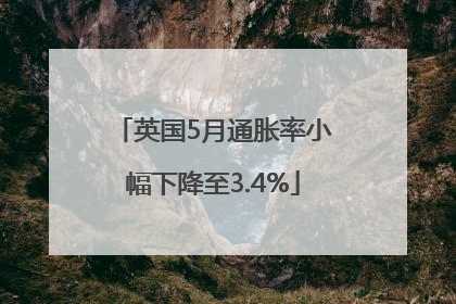 英国5月通胀率小幅下降至3.4%