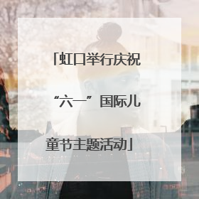 虹口举行庆祝“六一”国际儿童节主题活动