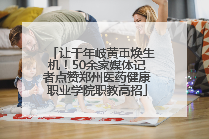 让千年岐黄重焕生机！50余家媒体记者点赞郑州医药健康职业学院职教高招