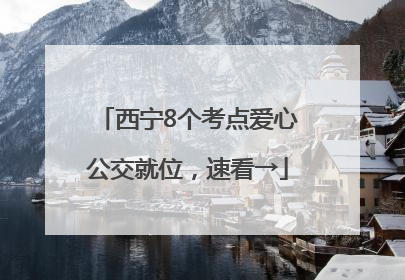 西宁8个考点爱心公交就位，速看→