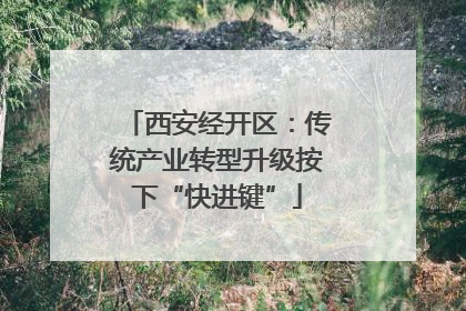 西安经开区：传统产业转型升级按下“快进键”