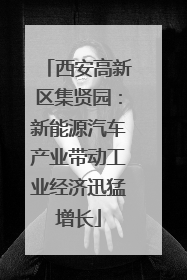 西安高新区集贤园：新能源汽车产业带动工业经济迅猛增长