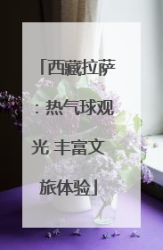 西藏拉萨：热气球观光 丰富文旅体验