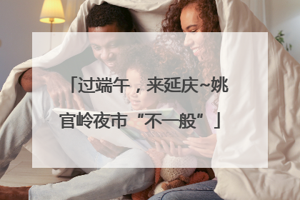 过端午，来延庆~姚官岭夜市“不一般”