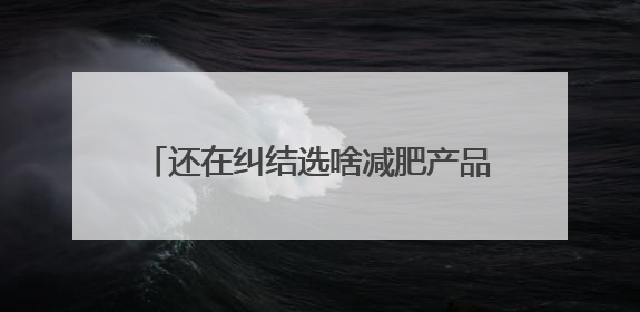 还在纠结选啥减肥产品？2025 瘦身榜TOP10给你答案！