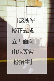 这所军校正式成立！面向山东等省份招生