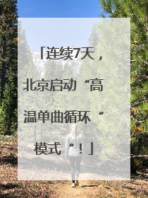 连续7天，北京启动“高温单曲循环“模式“！